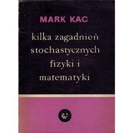 KILKA ZAGADNIEŃ STOCHASTYCZNYCH FIZYKI MATEMATYKI