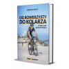 OD ROWERZYSTY DO KOLARZA podręcznik poradnik KSIĄŻKA + EBOOK